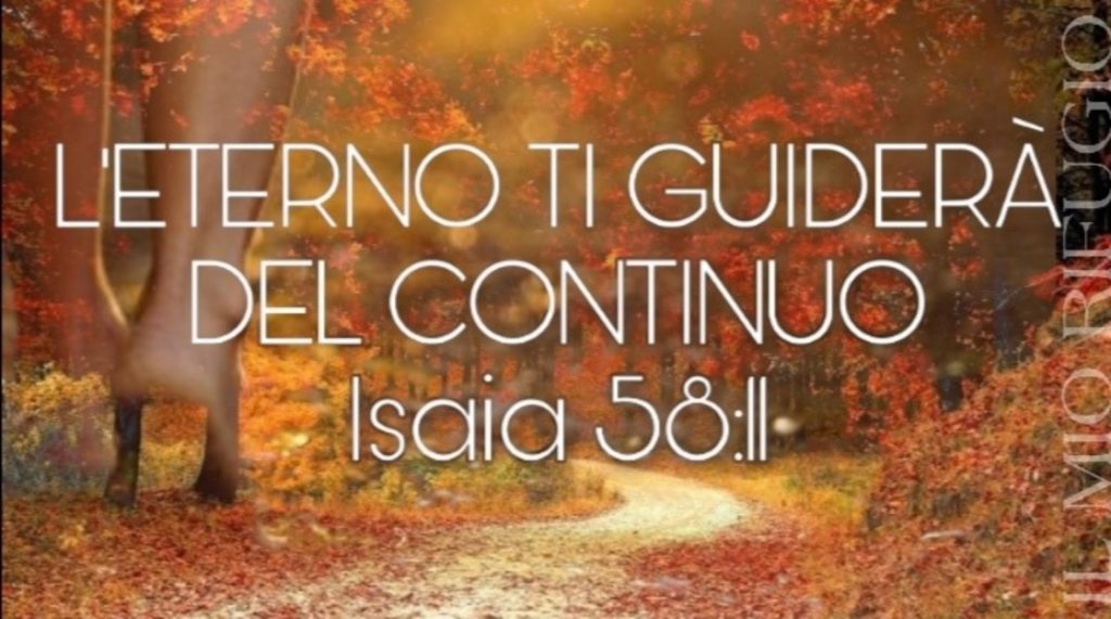 L'Eterno ti guiderà del continuo. (Isaia 58:11)