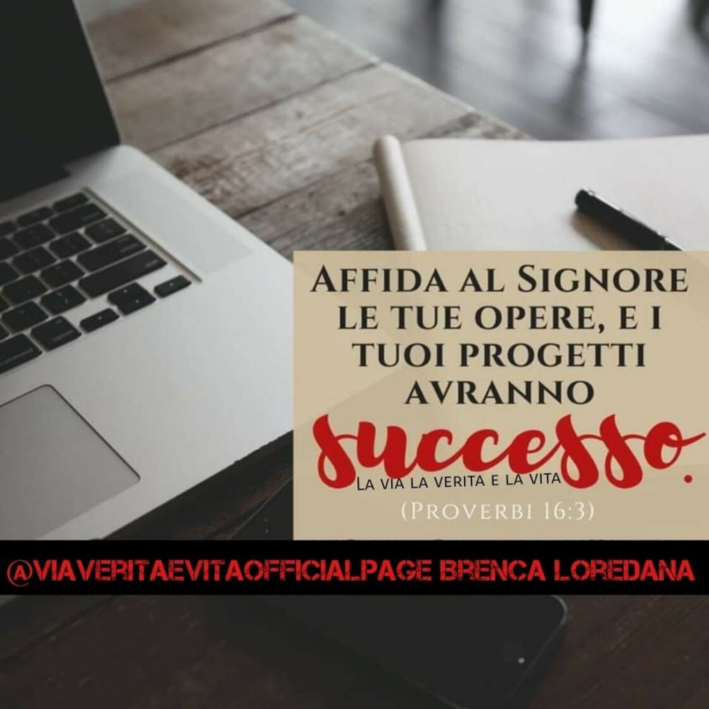 Affida al Signore le tue opere, e i tuoi progetti avranno successo. (Proverbi 16:3)