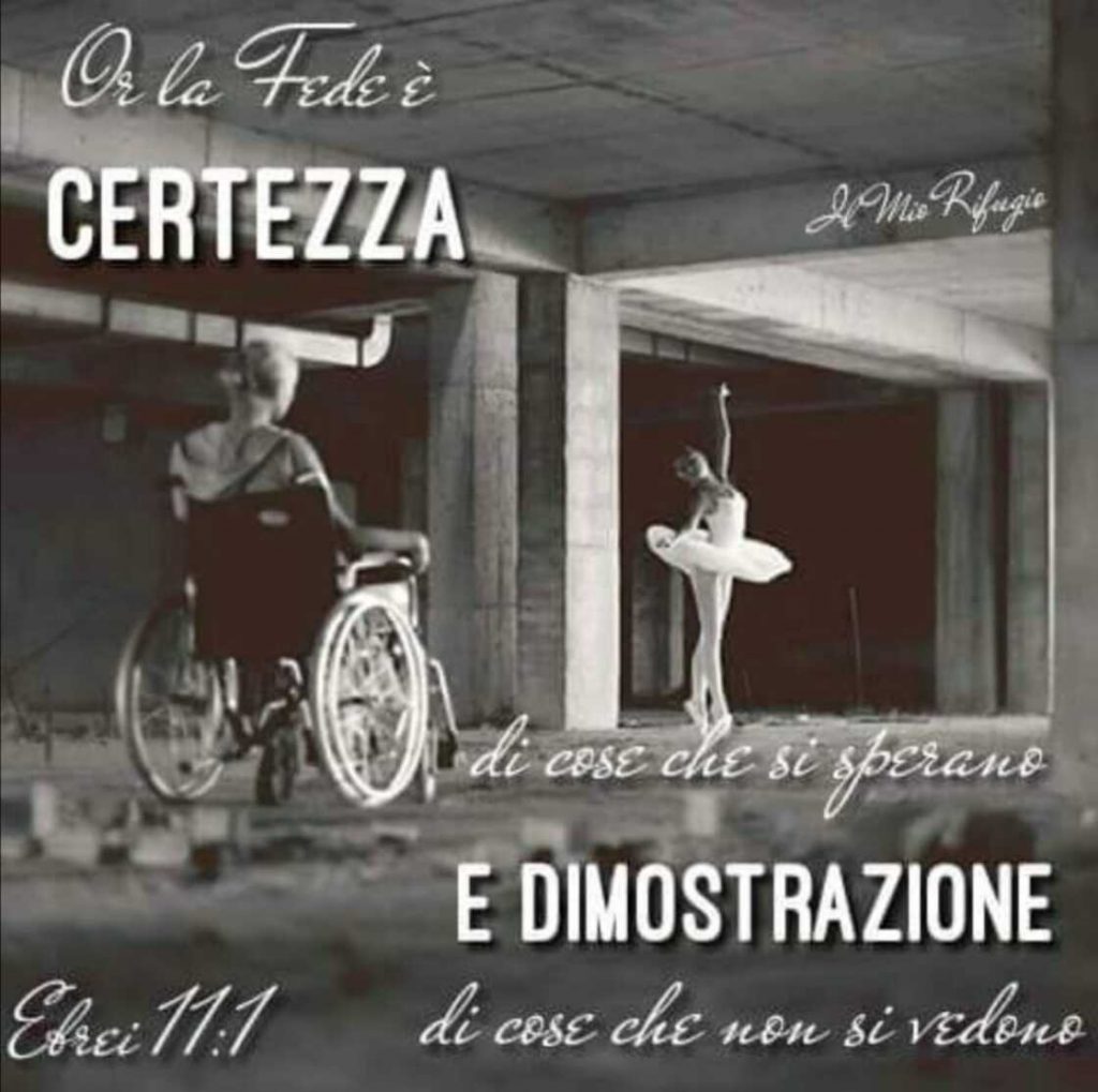 Or la fede è certezza di cose che si sperano e dimostrazione di cose che non si vedono. (Ebrei 11:1)