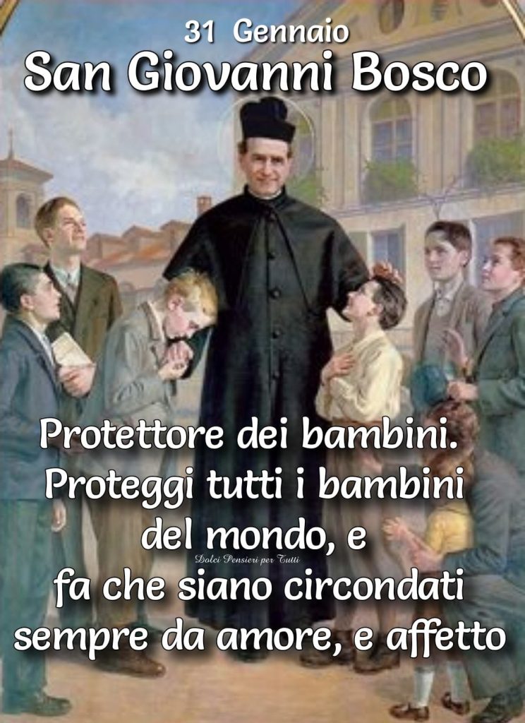 31 Gennaio San Giovanni Bosco. Protettore dei bambini. Proteggi tutti i bambini del mondo, e fa che siano circondati sempre da amore, e affetto.