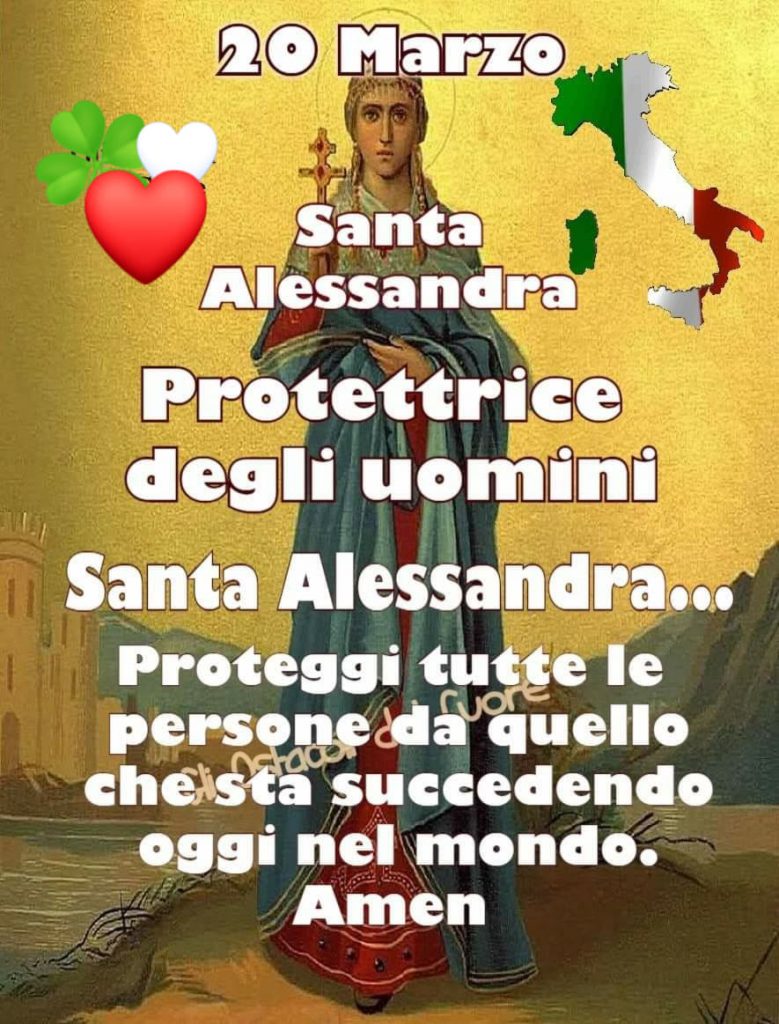 20 Marzo. Santa Alessandra, Protettrice degli uomini. Santa Alessandra... Proteggi tutte le persone da quello che sta succedendo nel mondo. Amen