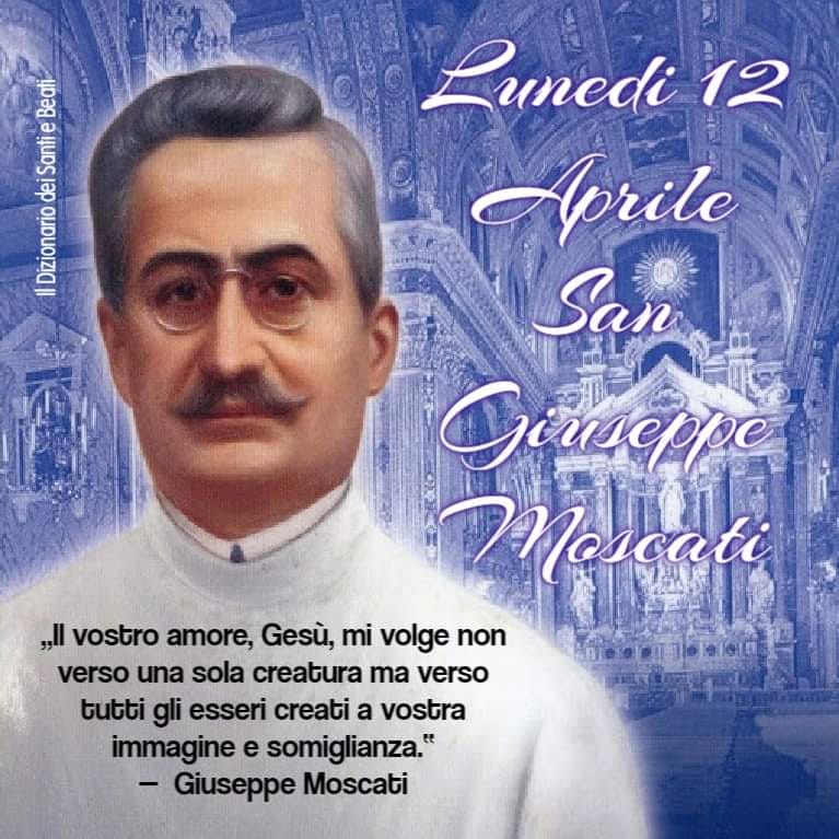 12 Aprile San Giuseppe Moscati. "...Il vostro amore, Gesù, mi volge non verso una sola creatura ma verso tutti gli esseri creati a vostra immagine e somiglianza."