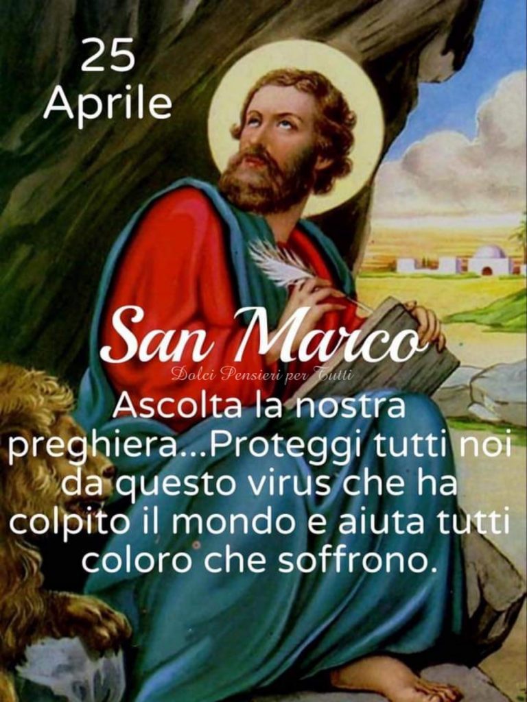 25 Aprile. San Marco. Ascolta la nostra preghiera... Proteggi tutti noi da questo virus che ha colpito il mondo e aiuta tutti coloro che soffrono.