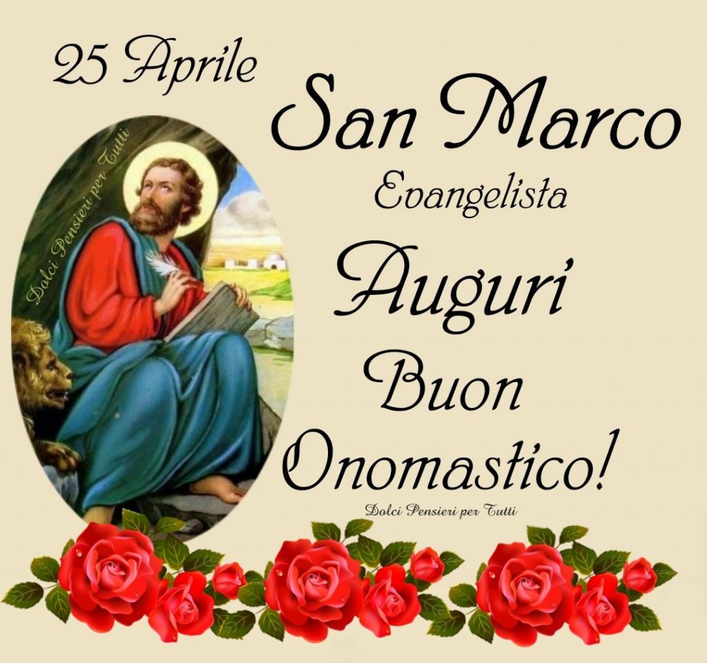25 Aprile. San Marco. Auguri Buon Onomastico! (Dolci pensieri per tutti)