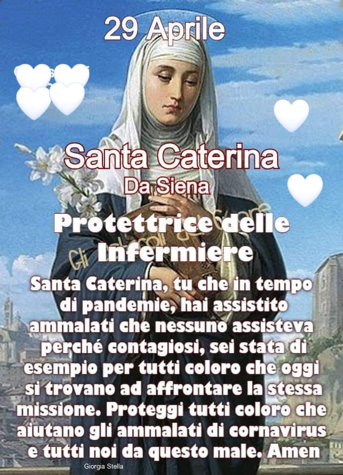 Santa Caterina da Siena 29 Aprile. Protettrice delle infermiere. Santa Caterina, tu che in tempo di pandemie, hai assistito malati che nessuno assisteva perché contagiosi, sei stata di esempio...