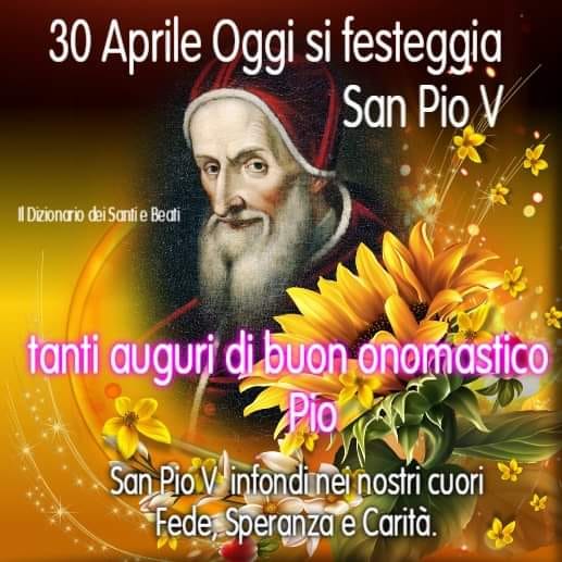 30 Aprile oggi si festeggia San Pio V. Tanti auguri di buon Onomastico Pio. San Pio V infonde nei nostri cuori, Fede, Speranza, Carità.