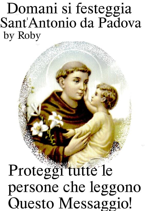 Domani si festeggia Sant'Antonio da Padova. Proteggi tutte le persone che leggono questo messaggio!