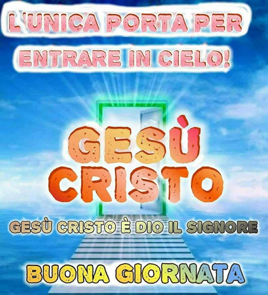 L'unica porta per entrare in cielo! Gesù Cristo! Buona Giornata