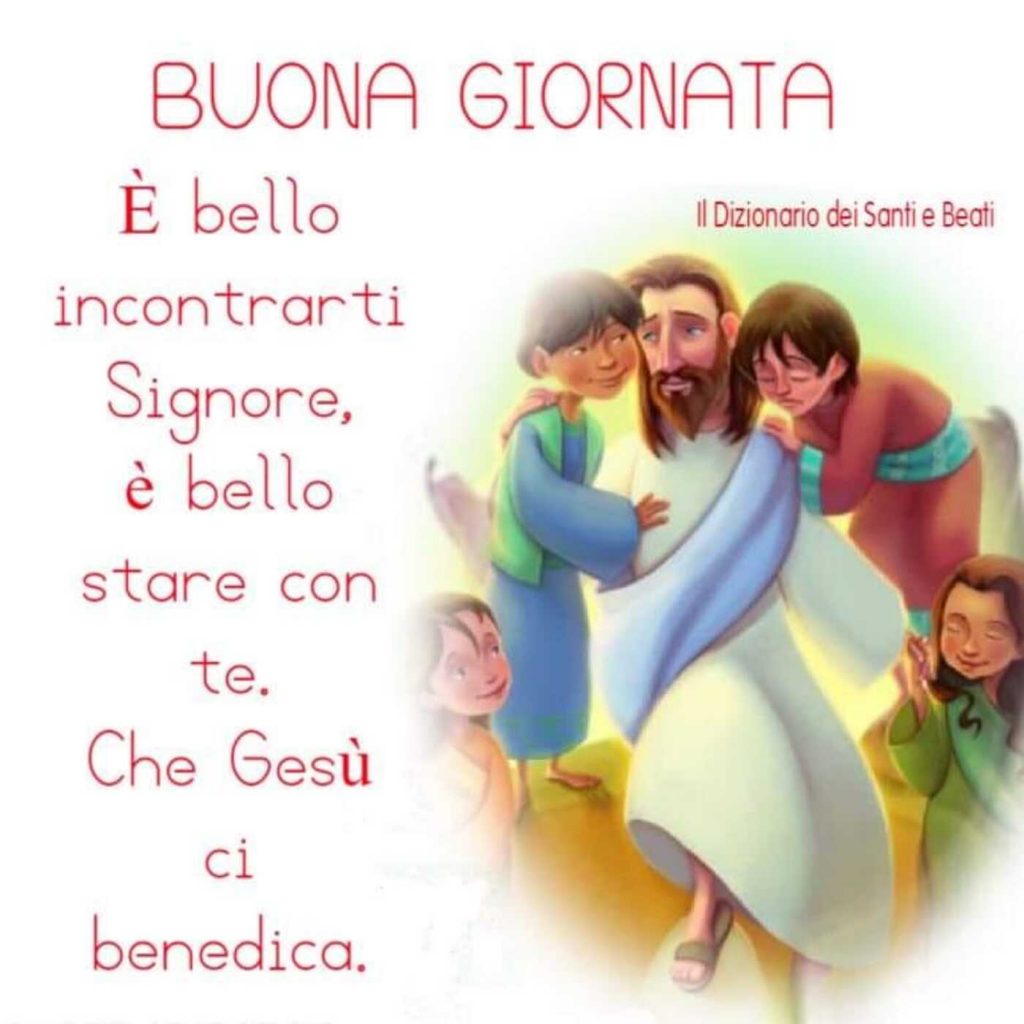 BUONA GIORNATA. È bello incontrarti Signore, è bello stare con Te. Che Gesù ci benedica.
