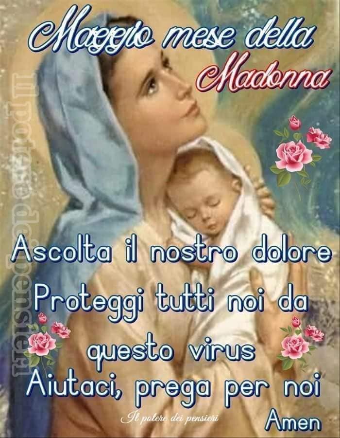 Maggio mese della Madonna. Ascolta il nostro dolore. Proteggi tutti noi da questo virus. Aiutaci, prega per noi. Amen