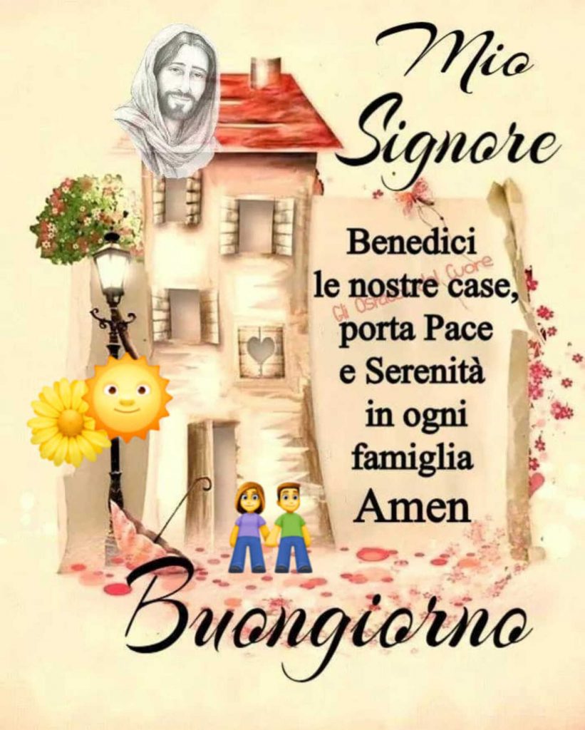 Mio Signore, benedici le nostre case, porta pace e serenità in ogni famiglia. Amen! Buongiorno