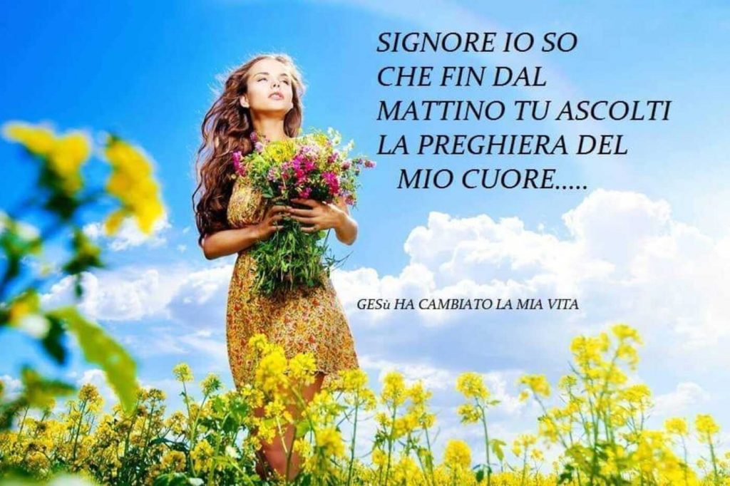Signore io so che fin dal mattino tu ascolti la preghiera del mio cuore.....