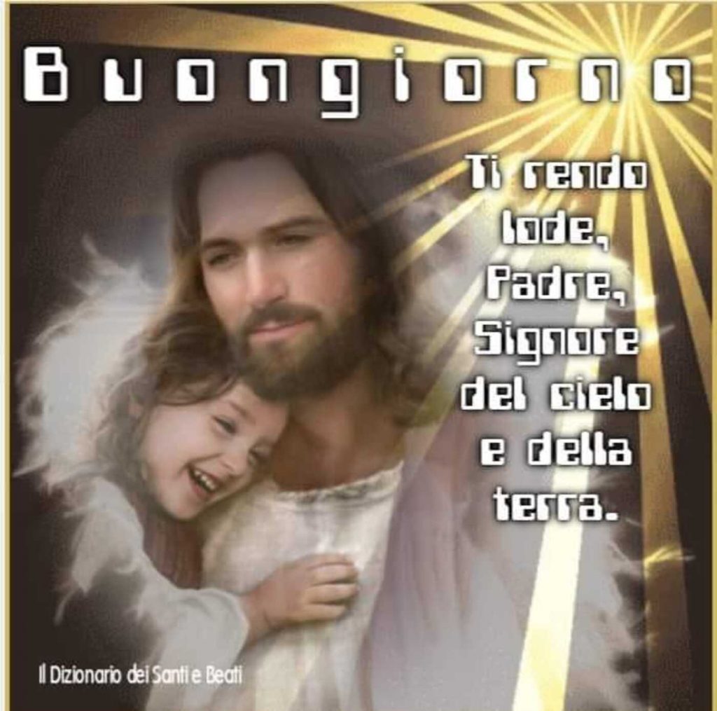 Buongiorno. Ti rendo lode, Padre, Signore del Cielo e della Terra.