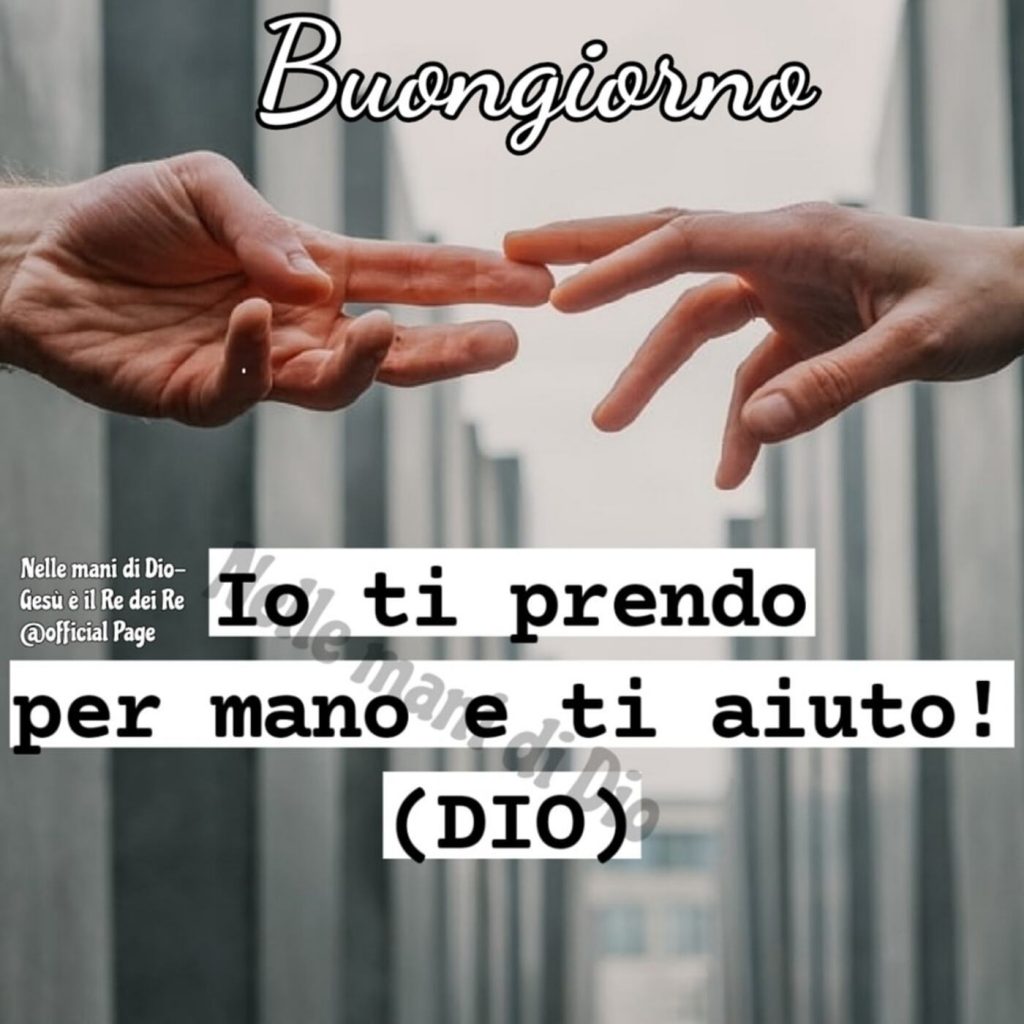 Buongiorno. Io ti prendo per mano e ti aiuto! (Dio)