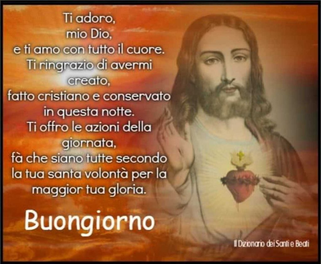 Ti adoro mio Dio, e ti amo con tutto il cuore. Ti ringrazio di avermi creato, fatto cristiano e conservato in questa notte... Buongiorno