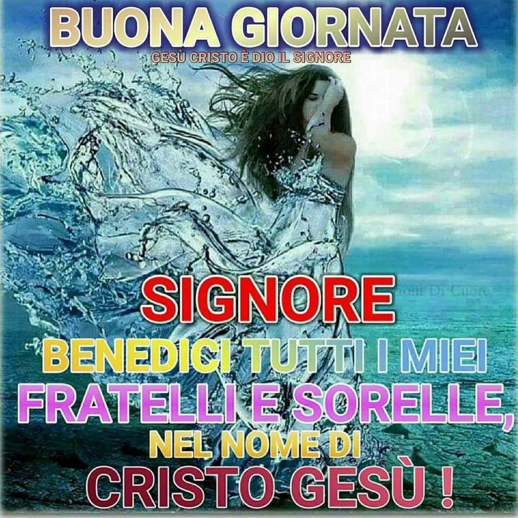Buona Giornata. Signore, benedici tutti i miei fratelli e sorelle, nel nome di Cristo Gesù !