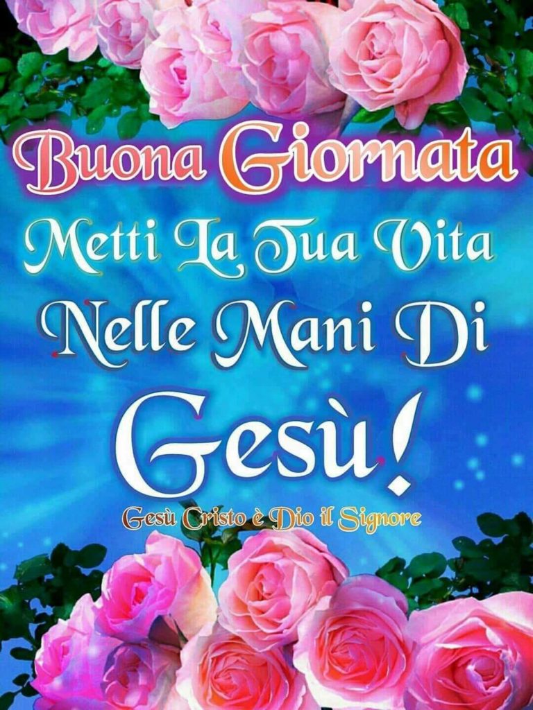 Buona Giornata. Metti la tua vita nelle mani di Gesù!