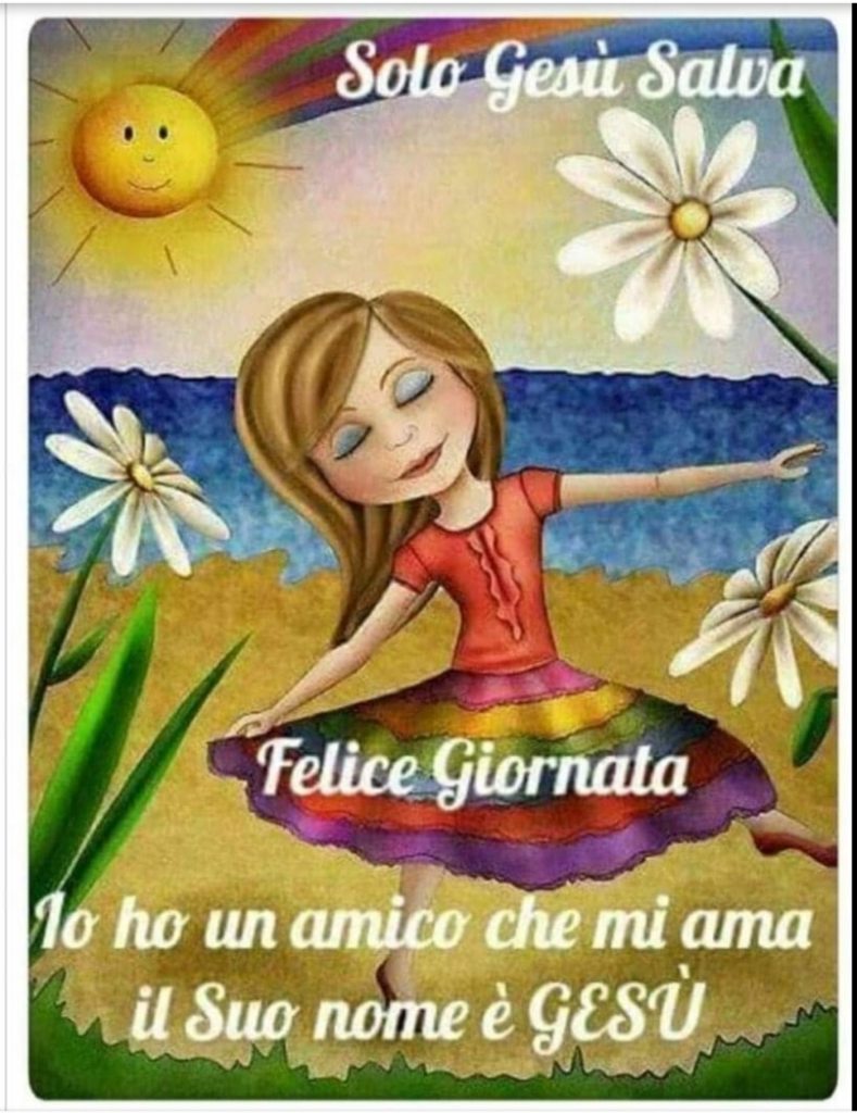 Felice Giornata. Io ho un amico che mia ama, il suo nome è Gesù