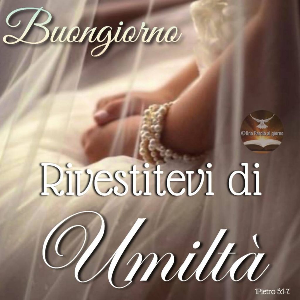 Buongiorno. "Rivestitevi di umiltà" (1Pietro 5:1-7)