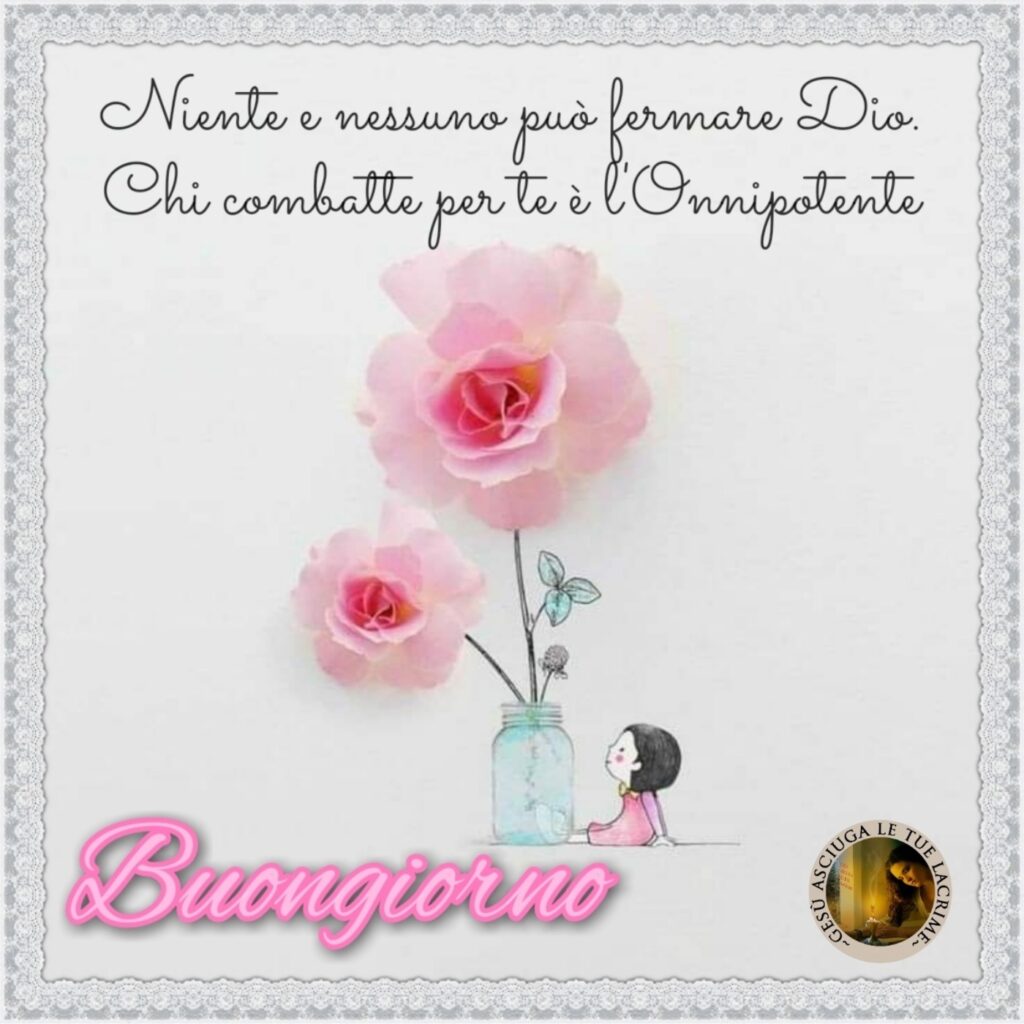 Niente e nessuno può fermare Dio. Chi combatte per te è l'Onnipotente. Buongiorno