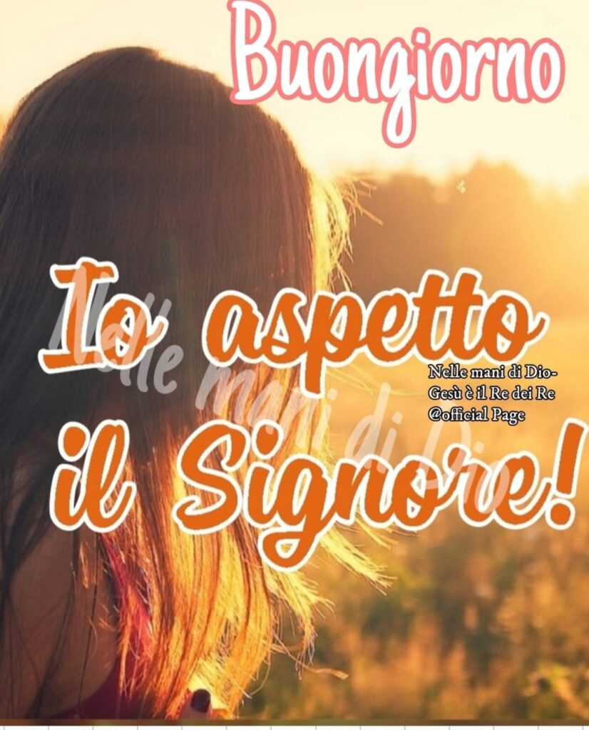 Buongiorno. Io aspetto il Signore!