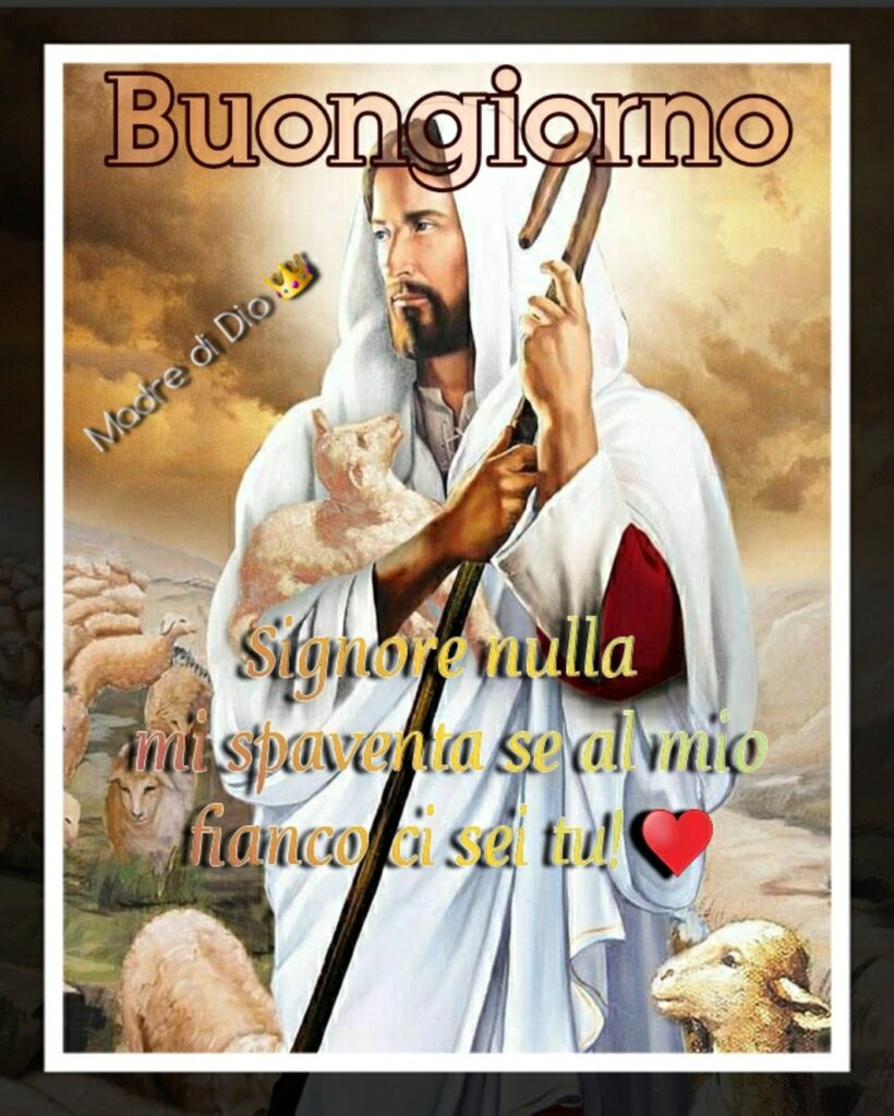 Buongiorno. Signore nulla mi spaventa se al mio fianco ci sei tu! (Madre di Dio)