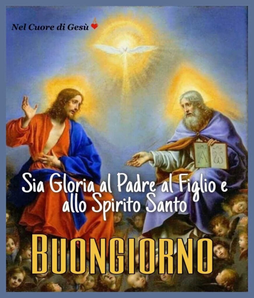 Sia Gloria al Padre, al Figlio e allo Spirito Santo. BUONGIORNO