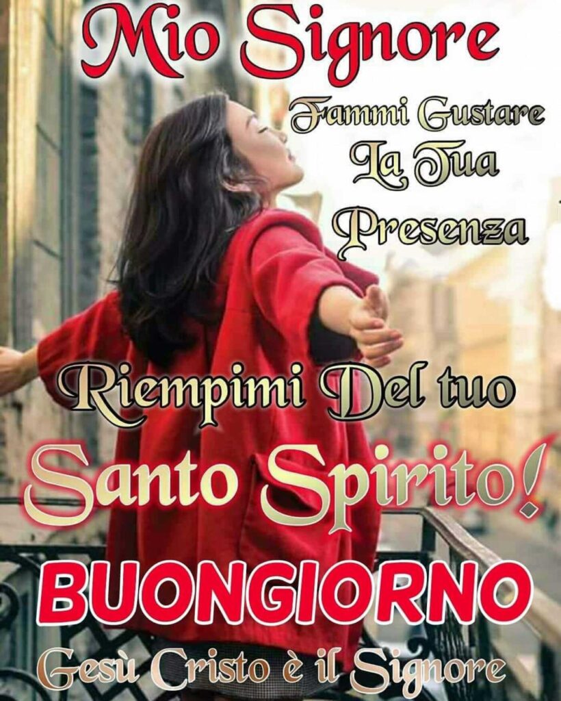Mio Signore, fammi sentire la Tua Presenza. Riempimi del tuo Spirito Santo! Buongiorno