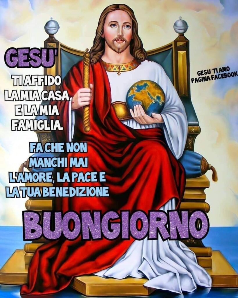 Gesù ti affido la mia casa e la mia famiglia. Fa che non manchi mai l'amore, la pace e la tua benedizione. Buongiorno (Gesù ti amo Pagina Facebook)