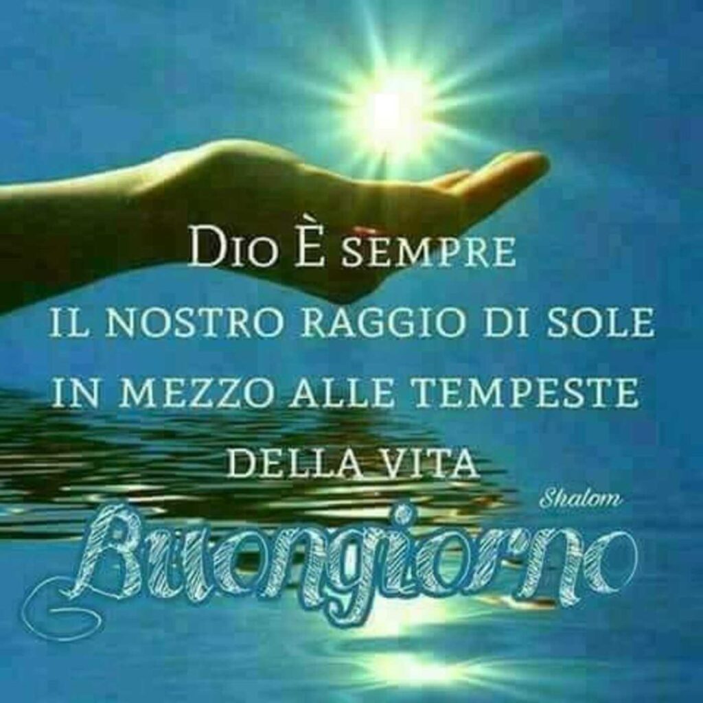 Dio è sempre il nostro raggio di sole in mezzo alle tempeste della vita. Buongiorno