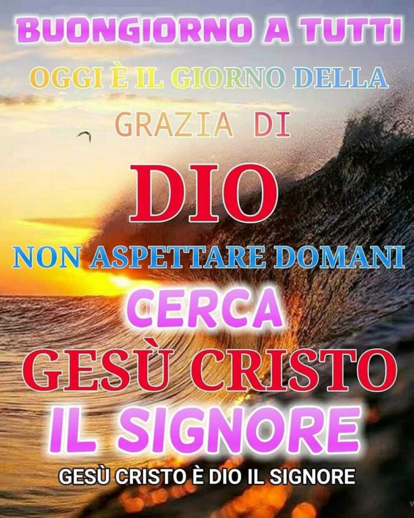 Buongiorno a tutti. Oggi è il giorno della grazia di Dio, non aspettare domani, cerca Gesù Cristo il Signore.
