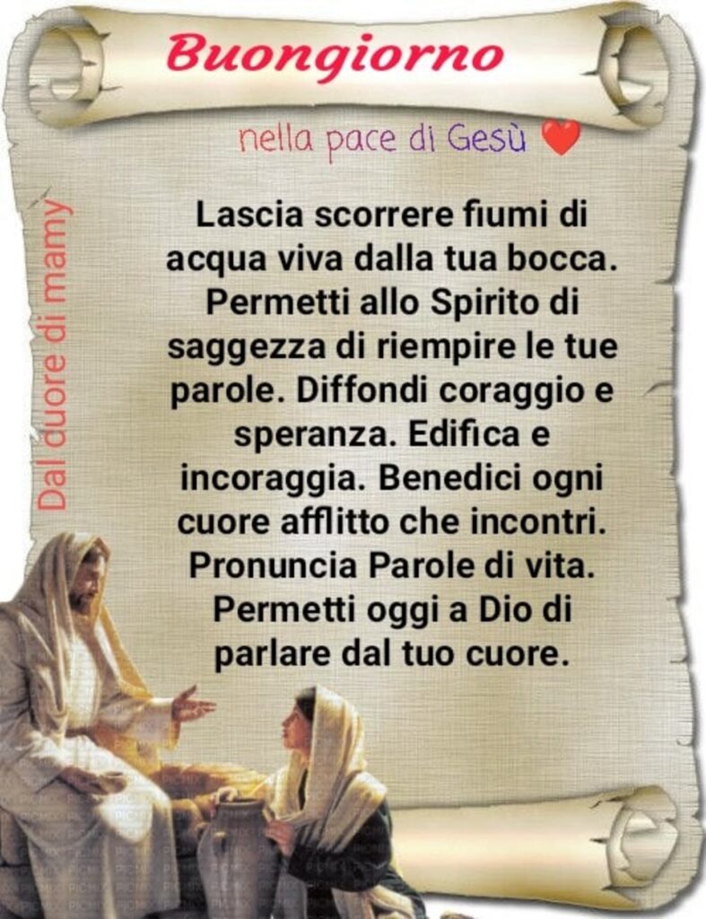 Buongiorno nella Pace di Gesù. Lascia scorrere fiumi di acqua viva dalla tua bocca. Permetti allo Spirito di saggezza di riempire le tue parole.....