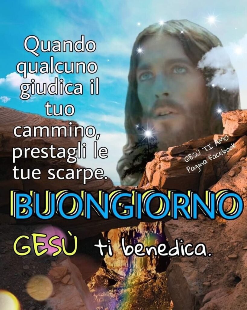 Quando qualcuno giudica il tuo cammino, prestagli le tue scarpe. Buongiorno, Gesù ti benedica