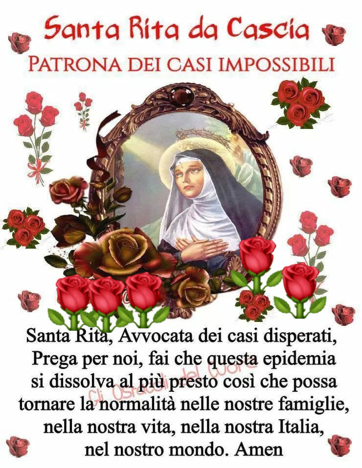 Santa Rita da Cascia PATRONA DEI CASI IMPOSSIBILI. Santa Rita, Avvocata dei casi disperati, prega per noi, fai che questa epidemia si dissolva al più presto così che possa...