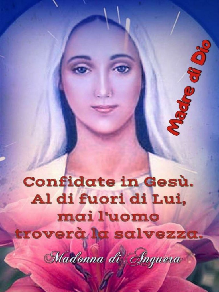 Confidate in Gesù. Al di fuori di Lui, mai l'uomo troverà la salvezza. (Madonna di Anguera)