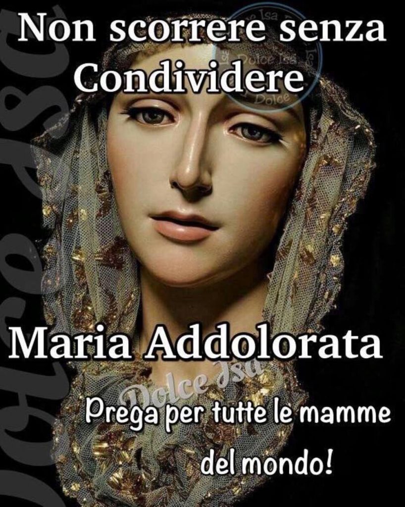 Non scorrere senza condividere. Maria Addolorata, prega per tutte le mamme del mondo!