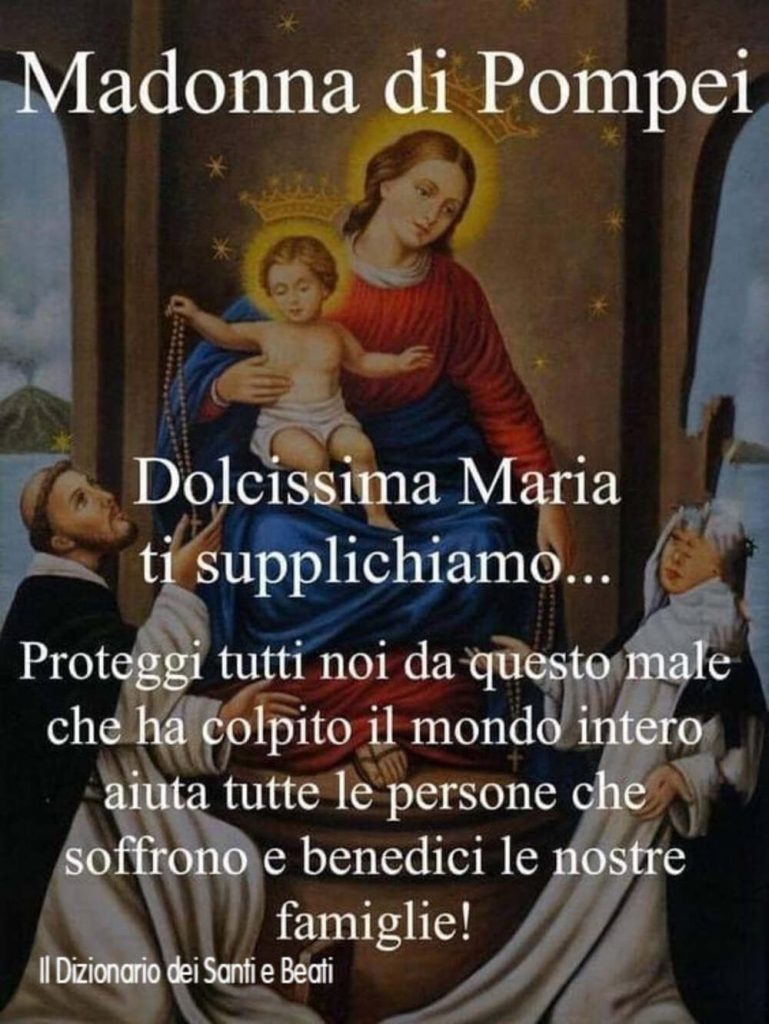 Madonna di Pompei. Dolcissima Maria ti supplichiamo... Proteggi tutti noi da questo male che ha colpito il mondo intero, aiuta tutte le persone che soffrono e benedici le nostre famiglie!