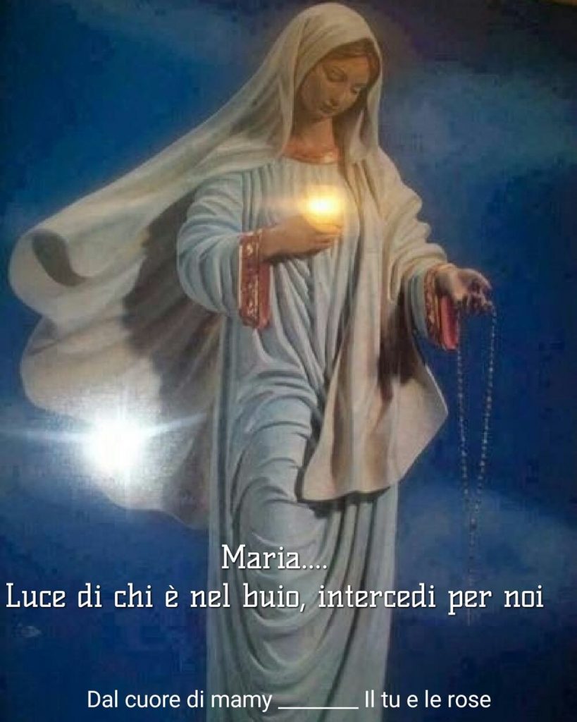 Maria... Luce di chi è nel buio, intercedi per noi