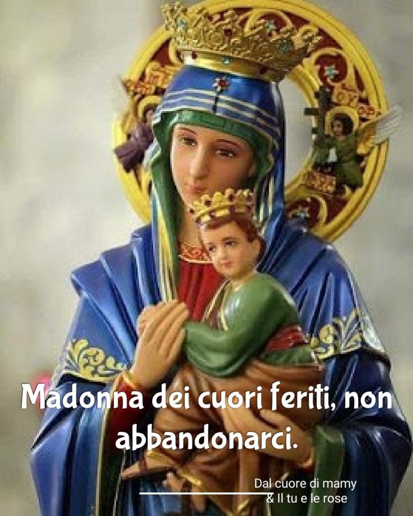 Madonna dei cuori feriti, non abbandonarci.