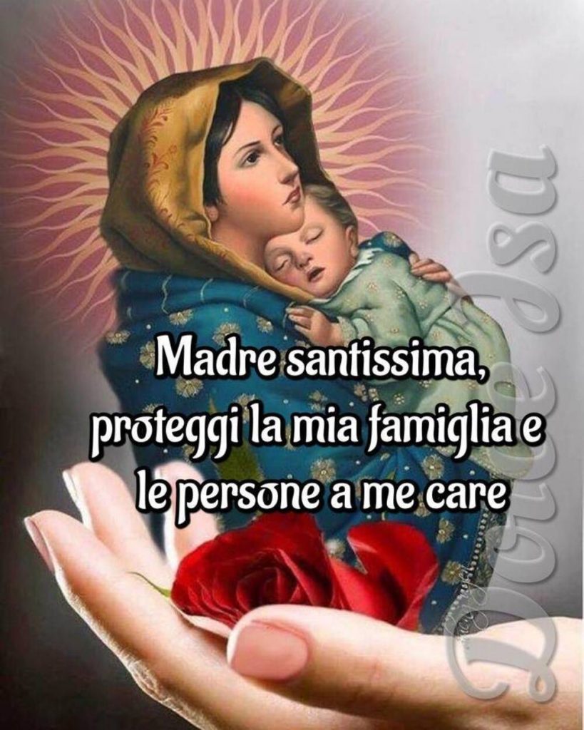 Madre Santissima, proteggi la mia famiglia e le persone a me care. (Dolce Isa)