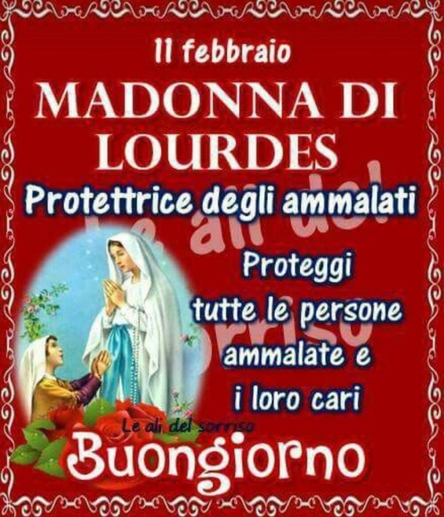 Madonna di Lourdes 11 Febbraio Protettrice degli ammalati. Proteggi tutte le persone ammalate e i loro cari. (Le ali del sorriso)