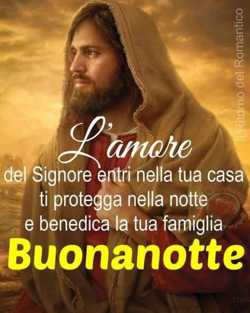 L'amore del Signore entri nella tua casa, ti protegga nella notte e benedica la tua famiglia. Buonanotte