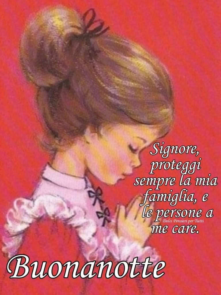 Signore, proteggi sempre la mia famiglia, e le persone a me care. Buonanotte