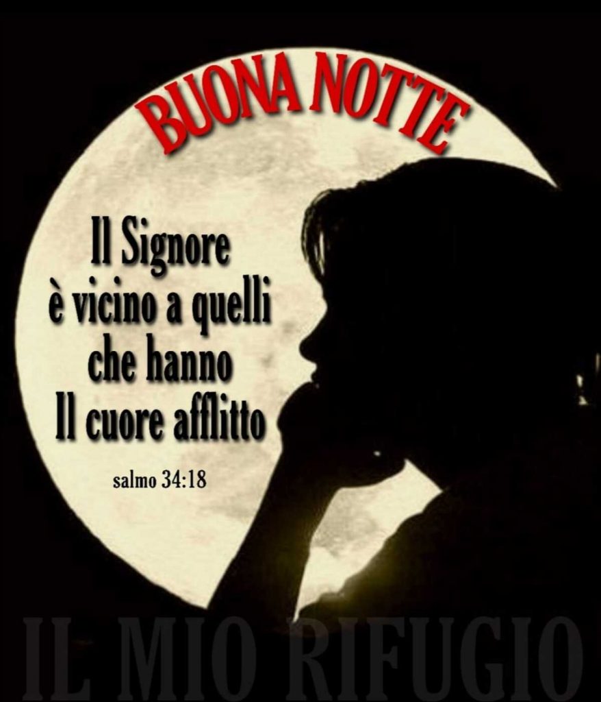 BUONA NOTTE. Il Signore è vicino a quelli che hanno il cuore afflitto. (Salmo 34:18)