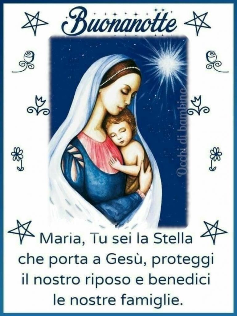 Buonanotte. Maria, Tu sei la Stella che porta a Gesù, proteggi il nostro riposo e benedici le nostre famiglie.
