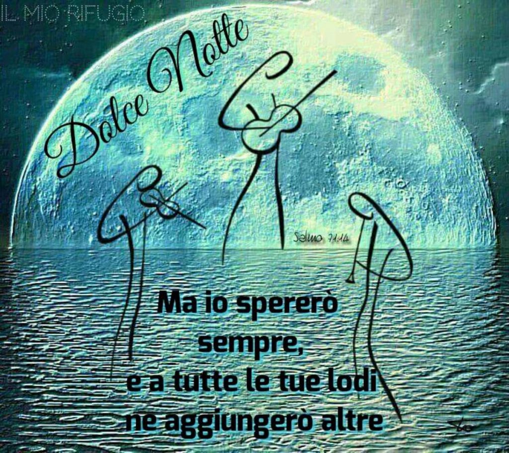 Dolce Notte. Ma io spererò sempre, e a tutte le tue lodi ne aggiungerò altre.