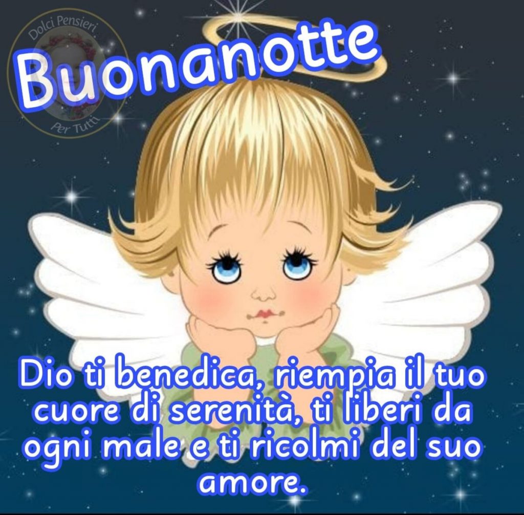 Buonanotte. Dio ti benedica, riempia il tuo cuore di serenità, ti liberi da ogni male e ti ricolmi del Suo amore.