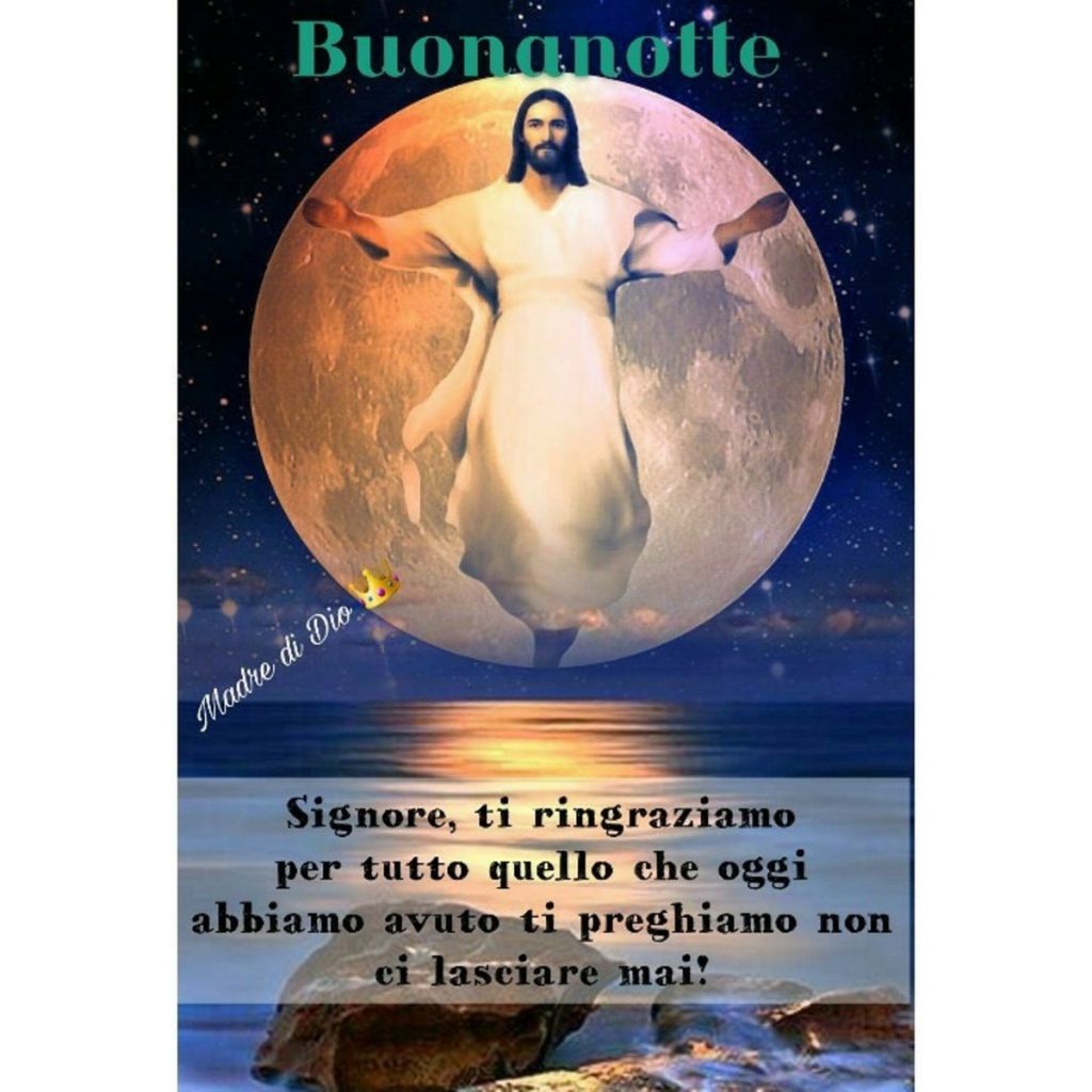 Buonanotte. Signore, ti ringraziamo per tutto quello che oggi abbiamo avuto. Ti preghiamo, non ci lasciare mai!