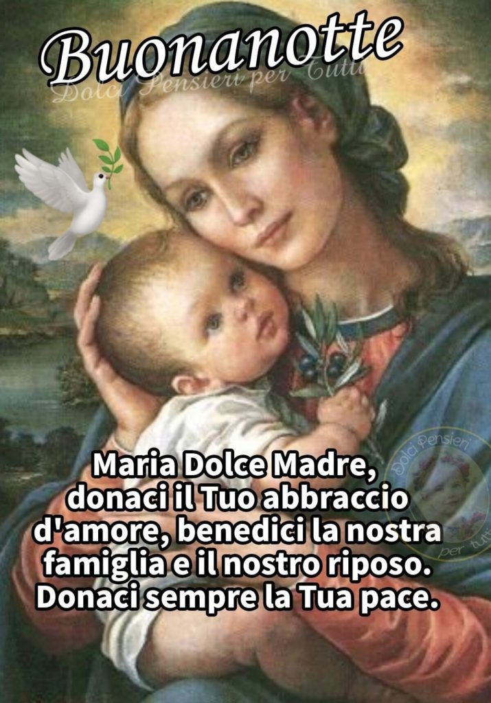 Buonanotte. Maria Dolce Madre, donaci il Tuo abbraccio d'amore, benedici la nostra famiglia e il nostro riposo. Donaci sempre la Tua pace.