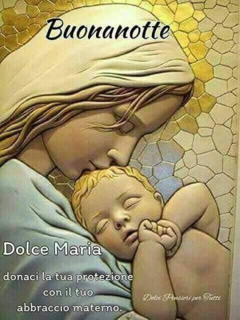 Buonanotte. Dolce Maria, donaci la tua protezione con il tuo abbraccio materno!
